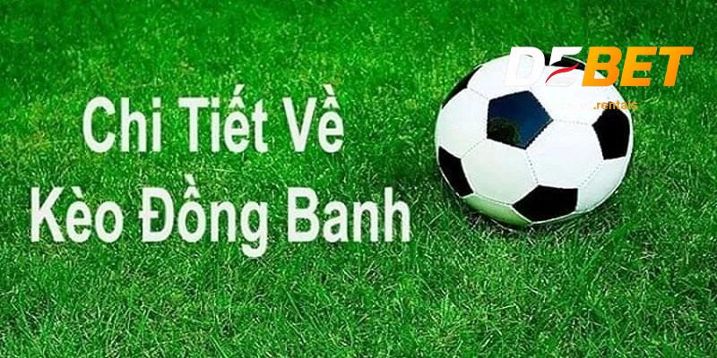 Kèo đồng banh dễ chơi, Debet luôn cung cấp tỷ lệ kèo chuẩn 3 Chi tiết về kèo đồng banh